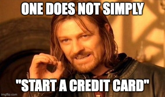 Meme photo of Boromir from Lord of the Rings with white text overlay reading "One does not simply / 'start a credit card'"